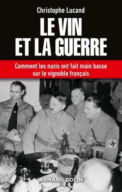 Couverture de l’ouvrage Le vin et la guerre - Comment les nazis ont fait main basse sur le vignoble français