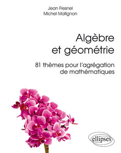 Couverture de l’ouvrage Algèbre et géométrie - 81 thèmes pour l'agrégation de mathématiques