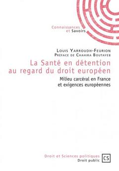 Couverture de l’ouvrage La santé en détention au regard du droit européen - milieu carcéral en France et exigences européennes
