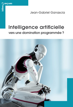 Cover of the book Intelligence artificielle : vers une domination programmée ?