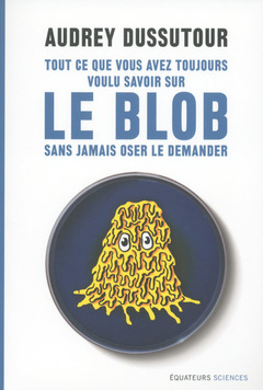 Cover of the book Tout ce que vous avez toujours voulu savoir sur le blob sans avoir jamais oser le demander