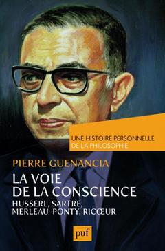 Cover of the book La voie de la conscience, Husserl, Sartre, Merleau-Ponty, Ricoeur. Une histoire personnelle de la philosophie