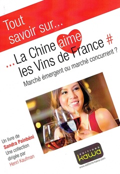 Couverture de l’ouvrage Tout savoir sur... La Chine aime les Vins de France - Marché émergent ou marché concurrent?