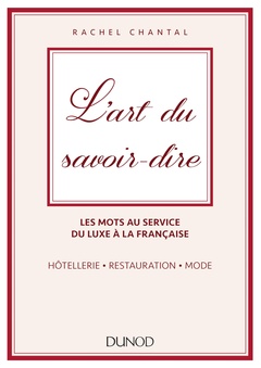 Couverture de l’ouvrage L'art du savoir-dire - Les mots au service du luxe à la française. Hôtellerie, restauration, mode