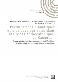 Cover of the book Perturbations climatiques et pratiques agricoles dans les zones agroécologiques du Cameroun - changements socio-économiques et problématique d'adaptation aux bouleversements climatiques