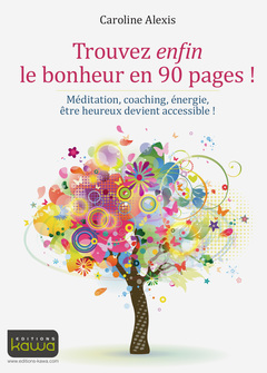 Couverture de l’ouvrage Trouvez enfin le bonheur en 90 pages ! Méditation, coaching, énergie, être heureux devient accessibl