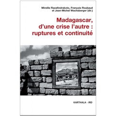 Couverture de l’ouvrage MADAGASCAR, D'UNE CRISE L'AUTRE : RUPTURES ET CONTINUITE