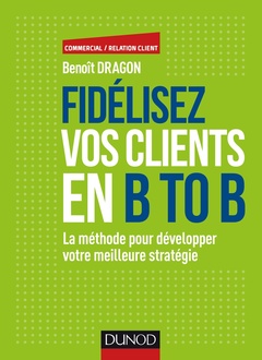 Cover of the book Fidélisez vos clients en B to B - La méthode pour développer votre meilleure stratégie