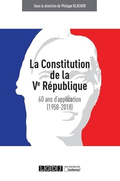 Couverture de l’ouvrage LA CONSTITUTION DE LA VE REPUBLIQUE : 60 ANS D'APPLICATION (1958-2018)