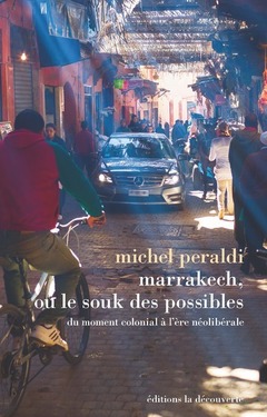 Couverture de l’ouvrage Marrakech, ou le souk des possibles - Du moment colonial à l'ère néolibérale