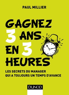 Couverture de l’ouvrage Gagnez 3 ans en 3 heures - Les secrets du manager qui a toujours un temps d'avance