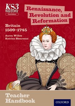 Cover of the book Key Stage 3 History by Aaron Wilkes: Renaissance, Revolution and Reformation: Britain 1509-1745 Teacher Handbook