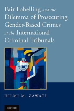 Couverture de l’ouvrage Fair Labelling and the Dilemma of Prosecuting Gender-Based Crimes at the International Criminal Tribunals