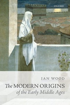 Cover of the book The Modern Origins of the Early Middle Ages