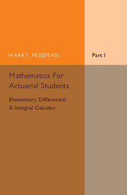 Cover of the book Mathematics for Actuarial Students, Part 1, Elementary Differential and Integral Calculus