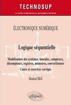 Couverture de l’ouvrage Électronique numérique - Logique séquentielle - Modélisation des systèmes, bascules, compteurs, décompteurs, registres, mémoires, convertisseurs - Cours et exercices corrigés - Niveau B