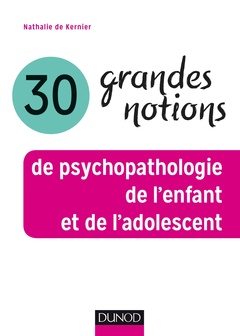Cover of the book 30 grandes notions de psychopathologie de l'enfant et de l'adolescent
