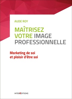 Cover of the book Maîtrisez votre image professionnelle- Marketing de soi et plaisir d'être soi