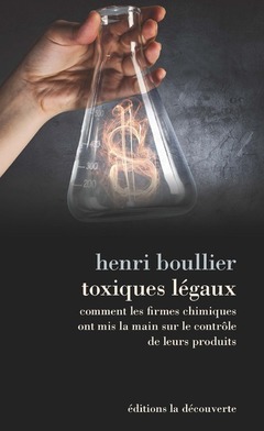 Couverture de l’ouvrage Toxiques légaux - Comment les firmes chimiques ont mis la main sur le contrôle de leurs produits