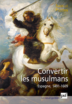 Couverture de l’ouvrage Convertir les musulmans. Espagne, 1491-1609