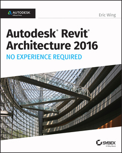 Couverture de l’ouvrage Autodesk Revit Architecture 2016 No Experience Required