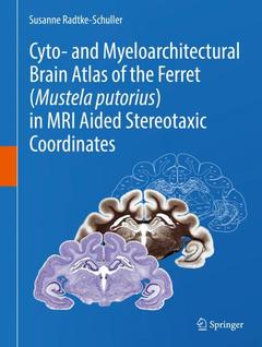 Couverture de l’ouvrage Cyto- and Myeloarchitectural Brain Atlas of the Ferret (Mustela putorius) in MRI Aided Stereotaxic Coordinates