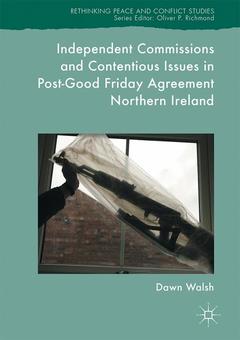 Couverture de l’ouvrage Independent Commissions and Contentious Issues in Post-Good Friday Agreement Northern Ireland