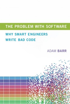 Cover of the book The Problem With Software - Why Smart Engineers Write Bad Code 