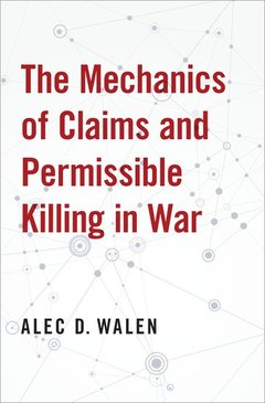 Couverture de l’ouvrage The Mechanics of Claims and Permissible Killing in War