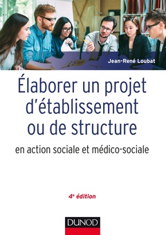 Couverture de l’ouvrage Elaborer un projet d'établissement ou de structure en action sociale et médico-sociale - 4e éd.