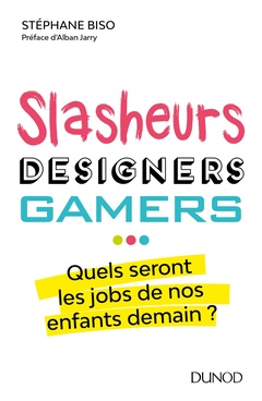 Couverture de l’ouvrage Slasheurs, designers, gamers - Quels seront les jobs de nos enfants demain?