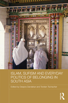 Couverture de l’ouvrage Islam, Sufism and Everyday Politics of Belonging in South Asia