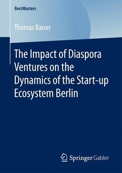 Couverture de l’ouvrage The Impact of Diaspora Ventures on the Dynamics of the Start-up Ecosystem Berlin