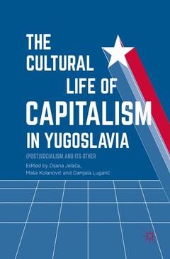 Couverture de l’ouvrage The Cultural Life of Capitalism in Yugoslavia