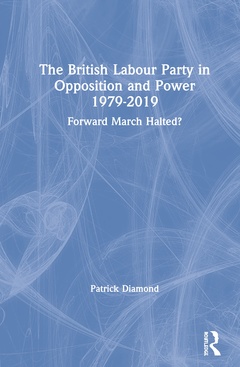 Couverture de l’ouvrage The British Labour Party in Opposition and Power 1979-2019