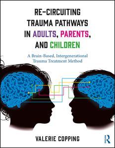 Couverture de l’ouvrage Re-Circuiting Trauma Pathways in Adults, Parents, and Children