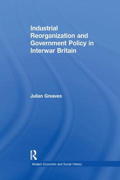 Couverture de l’ouvrage Industrial Reorganization and Government Policy in Interwar Britain