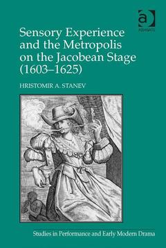 Couverture de l’ouvrage Sensory Experience and the Metropolis on the Jacobean Stage (1603–1625)