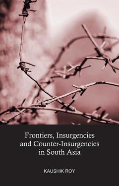 Couverture de l’ouvrage Frontiers, Insurgencies and Counter-Insurgencies in South Asia