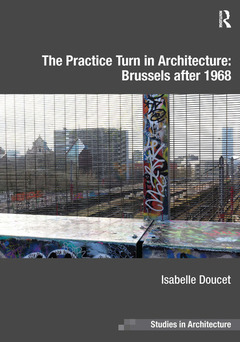 Couverture de l’ouvrage The Practice Turn in Architecture: Brussels after 1968