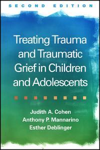 Cover of the book Treating Trauma and Traumatic Grief in Children and Adolescents, Second Edition