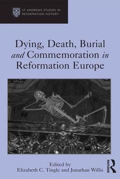 Couverture de l’ouvrage Dying, Death, Burial and Commemoration in Reformation Europe