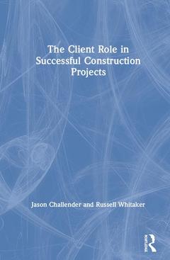Couverture de l’ouvrage The Client Role in Successful Construction Projects
