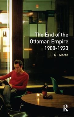 Couverture de l’ouvrage The End of the Ottoman Empire, 1908-1923