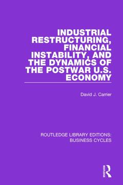Couverture de l’ouvrage Industrial Restructuring, Financial Instability and the Dynamics of the Postwar US Economy (RLE: Business Cycles)