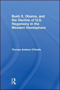 Couverture de l’ouvrage Bush II, Obama, and the Decline of U.S. Hegemony in the Western Hemisphere