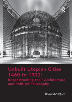 Couverture de l’ouvrage Unbuilt Utopian Cities 1460 to 1900: Reconstructing their Architecture and Political Philosophy
