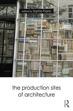 Couverture de l’ouvrage The Production Sites of Architecture