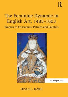 Couverture de l’ouvrage The Feminine Dynamic in English Art, 1485–1603