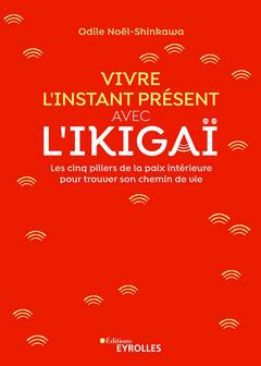 Cover of the book Vivre l'instant présent avec l'ikigaï